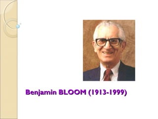 Benjamin BLOOM (1913-1999)Benjamin BLOOM (1913-1999)
 