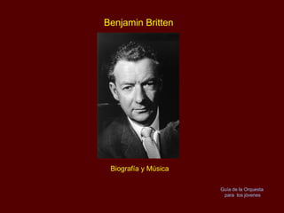 Biografía y Música Benjamin Britten Guía de la Orquesta  para  los jóvenes 