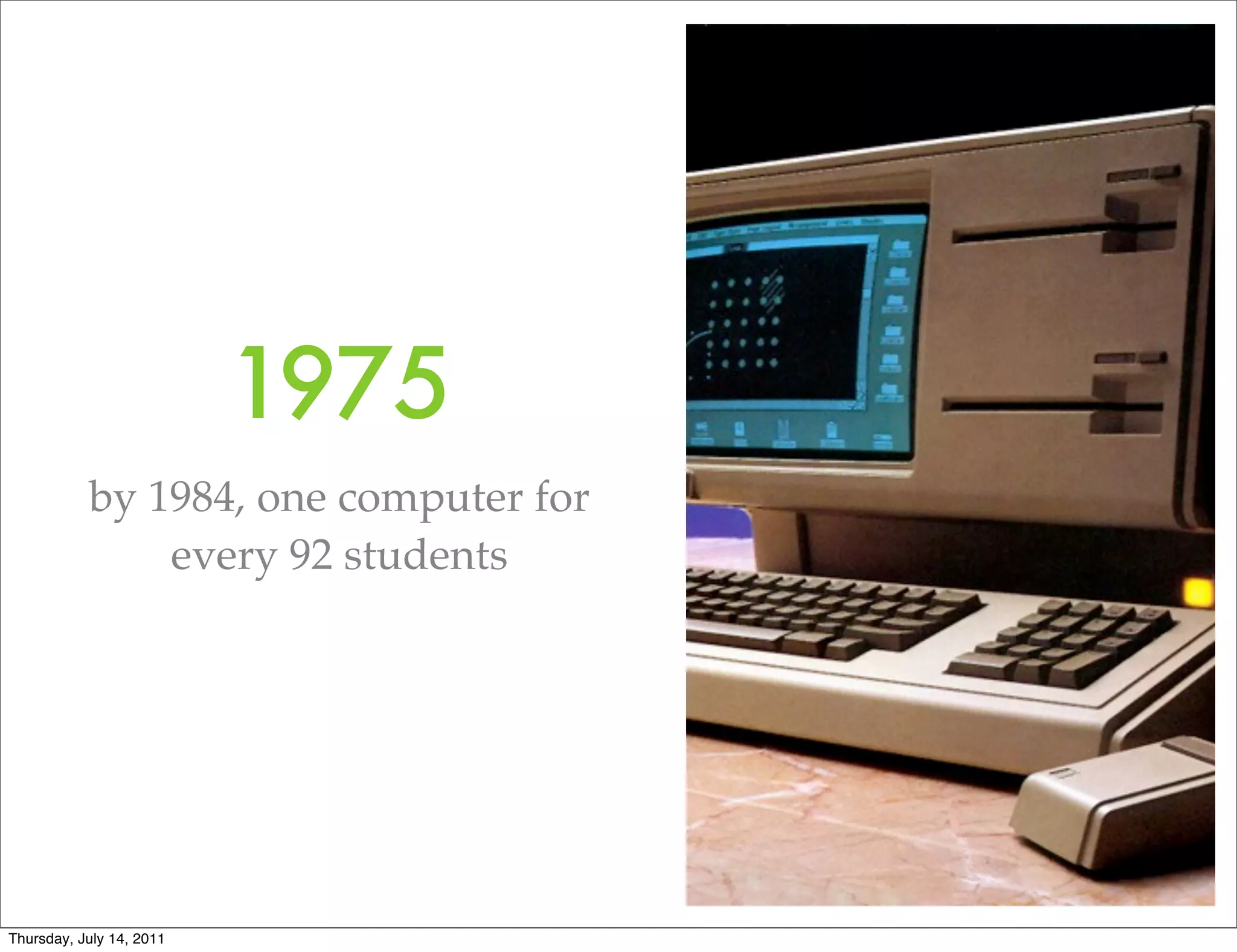1975
           by 1984, one computer for
               every 92 students




Thursday, July 14, 2011
 