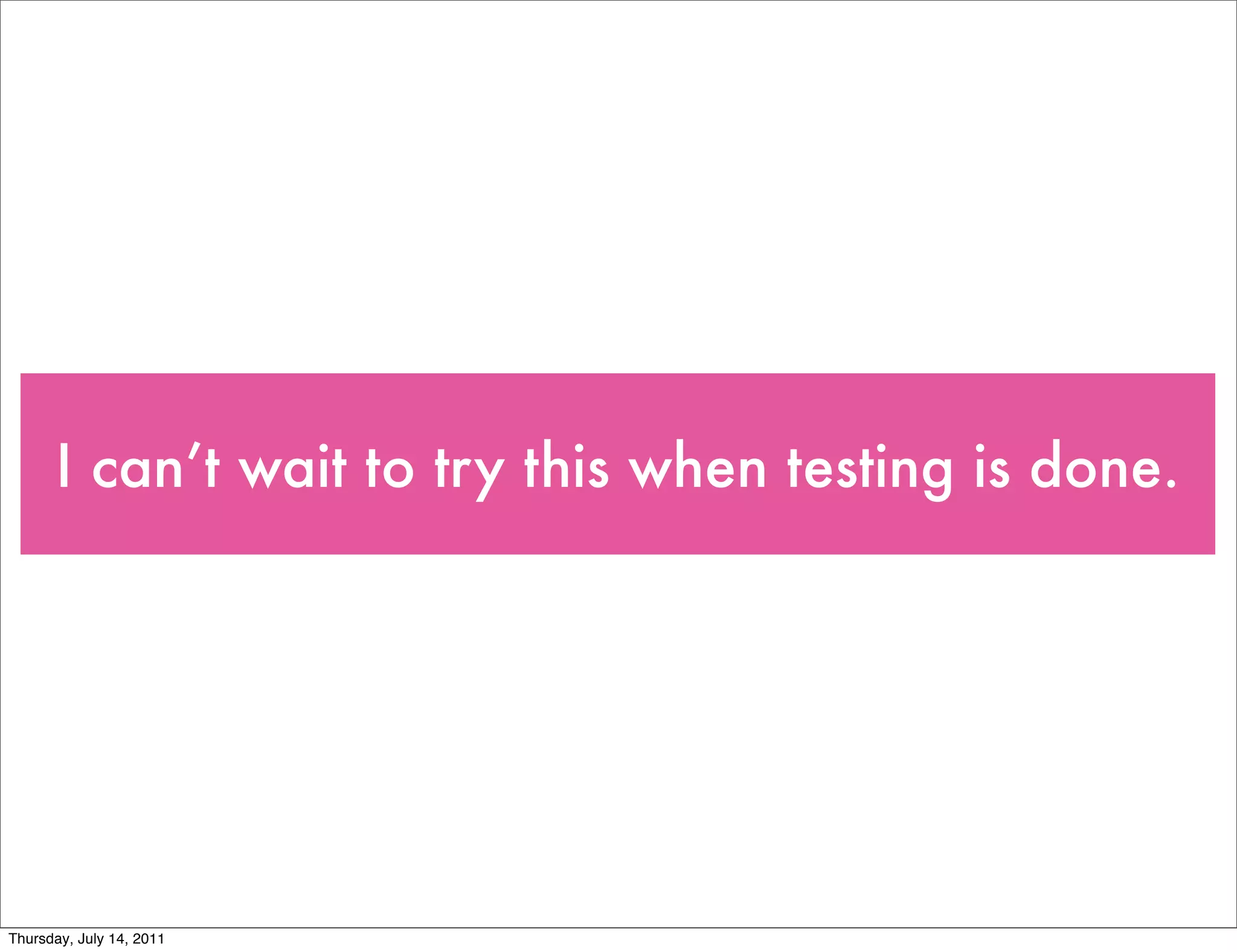 I can’t wait to try this when testing is done.




Thursday, July 14, 2011
 