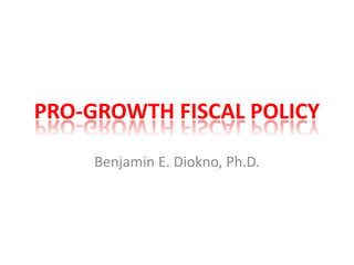 PRO-GROWTH FISCAL POLICY
Benjamin E. Diokno, Ph.D.
 