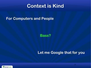 15
Context is Kind
For Computers and People
Bass?
Let me Google that for you
 