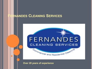 FERNANDES CLEANING SERVICES
Over 20 years of experience
 