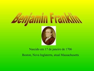 Nascido em 17 de janeiro de 1706
Boston, Nova Inglaterra, atual Massachusetts
 