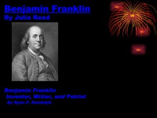 Benjamin Franklin By Julia Reed Benjamin Franklin   Inventor, Writer, and Patriot   By Ryan P. Randolph 