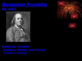 Benjamin Franklin By Julia  Benjamin Franklin   Inventor, Writer, and Patriot   By Ryan P. Randolph 