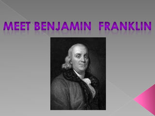 Meet Benjamin  Franklin 