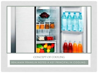 CONCEPT OF COOLING
BENJAMIN FRANKLIN NOTED A KEY PRINCIPAL IN COOLING.
 