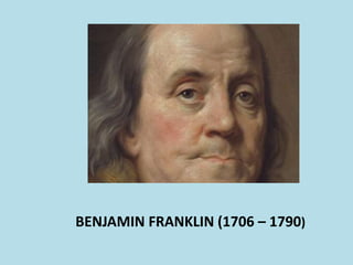 BENJAMIN FRANKLIN (1706 – 1790)
 