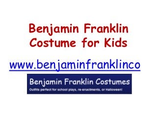 Benjamin Franklin 
Costume for Kids 
www.benjaminfranklinco 
stumes.net 
 