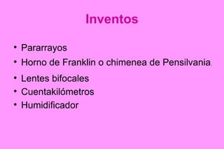 Inventos Pararrayos Horno de Franklin o chimenea de Pensilvania . Lentes bifocales Cuentakilómetros Humidificador 