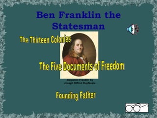 Ben Franklin the Statesman Benjamin Franklin  by Joseph Siffred Duplessis The Thirteen Colonies The Five Documents of Freedom Founding Father 