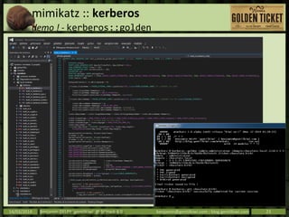 mimikatz :: kerberos
demo ! - kerberos::golden
14/03/2014 Benjamin DELPY `gentilkiwi` @ St’Hack 4.0 benjamin@gentilkiwi.com ; blog.gentilkiwi.com 23
 