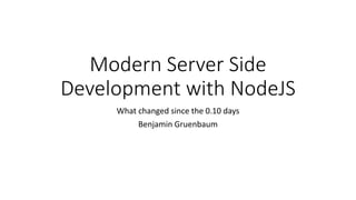 Modern Server Side
Development with NodeJS
What changed since the 0.10 days
Benjamin Gruenbaum
 