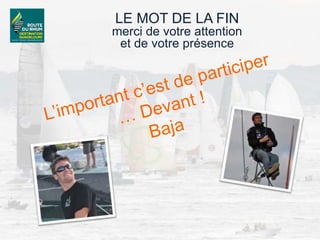 LE MOT DE LA FIN
merci de votre attention
et de votre présence
 