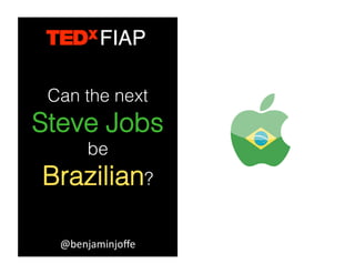 Can the next
Steve Jobs
       be
Brazilian?

  @benjaminjoﬀe	
  
 