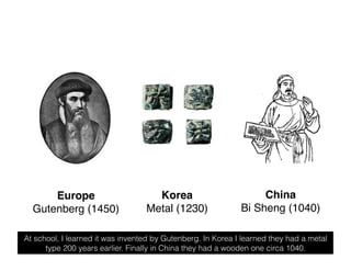 Europe!                       Korea!                        China!
  Gutenberg (1450)!               Metal (1230)!        ...