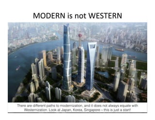 MODERN	
  is	
  not	
  WESTERN	
  




There are different paths to modernization, and it does not always equate with
    ...