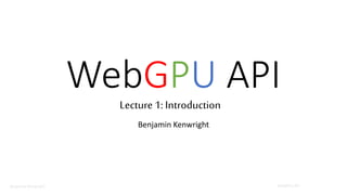 Benjamin Kenwright WebGPU API
Benjamin Kenwright
WebGPU API
Benjamin Kenwright
Lecture 1: Introduction
 