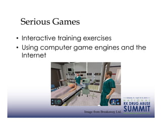 Serious Games
•  Interactive training exercises
•  Using computer game engines and the
   Internet




                   Image from Breakaway Ltd.
 