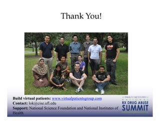Thank You!




Build virtual patients: www.virtualpatientsgroup.com
Contact: lok@cise.ufl.edu
Support: National Science Foundation and National Institutes of
Health
 