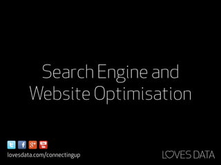 Search Engine and
       Website Optimisation


lovesdata.com/connectingup
 