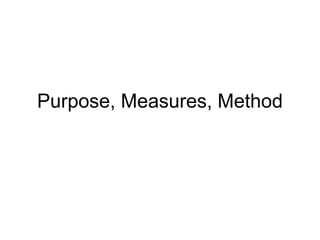 Purpose, Measures, Method