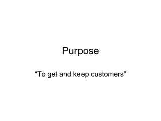 Purpose“To get and keep customers”