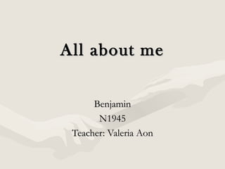 All about me
Benjamin
N1945
Teacher: Valeria Aon

 