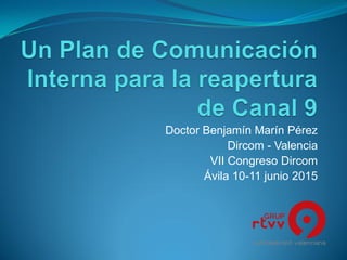 Doctor Benjamín Marín Pérez
Dircom - Valencia
VII Congreso Dircom
Ávila 10-11 junio 2015
 