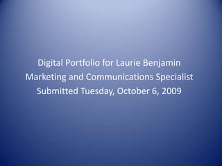 Digital Portfolio for Laurie Benjamin Marketing and Communications Professional Created June 16, 2010 