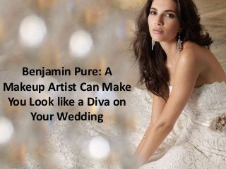 Benjamin Pure: A
Makeup Artist Can Make
You Look like a Diva on
Your Wedding
 