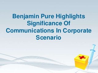 Benjamin Pure Highlights
Significance Of
Communications In Corporate
Scenario

 