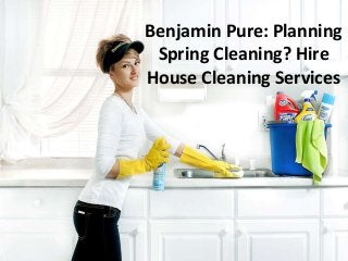Benjamin Pure: Planning
Spring Cleaning? Hire
House Cleaning Services
 