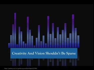 Creativity And Vision Shouldn’t Be Sparse
https://pixabay.com/en/equalizer-eq-sound-level-digital-255396/
 