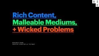RichContent,
MalleableMediums,
+WickedProblems
BENJAMIN SHOWN
CREATIVE DIRECTOR at TECTONIC
 