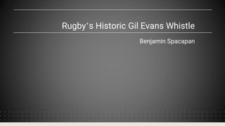 Rugby’s Historic Gil Evans Whistle
Benjamin Spacapan
 