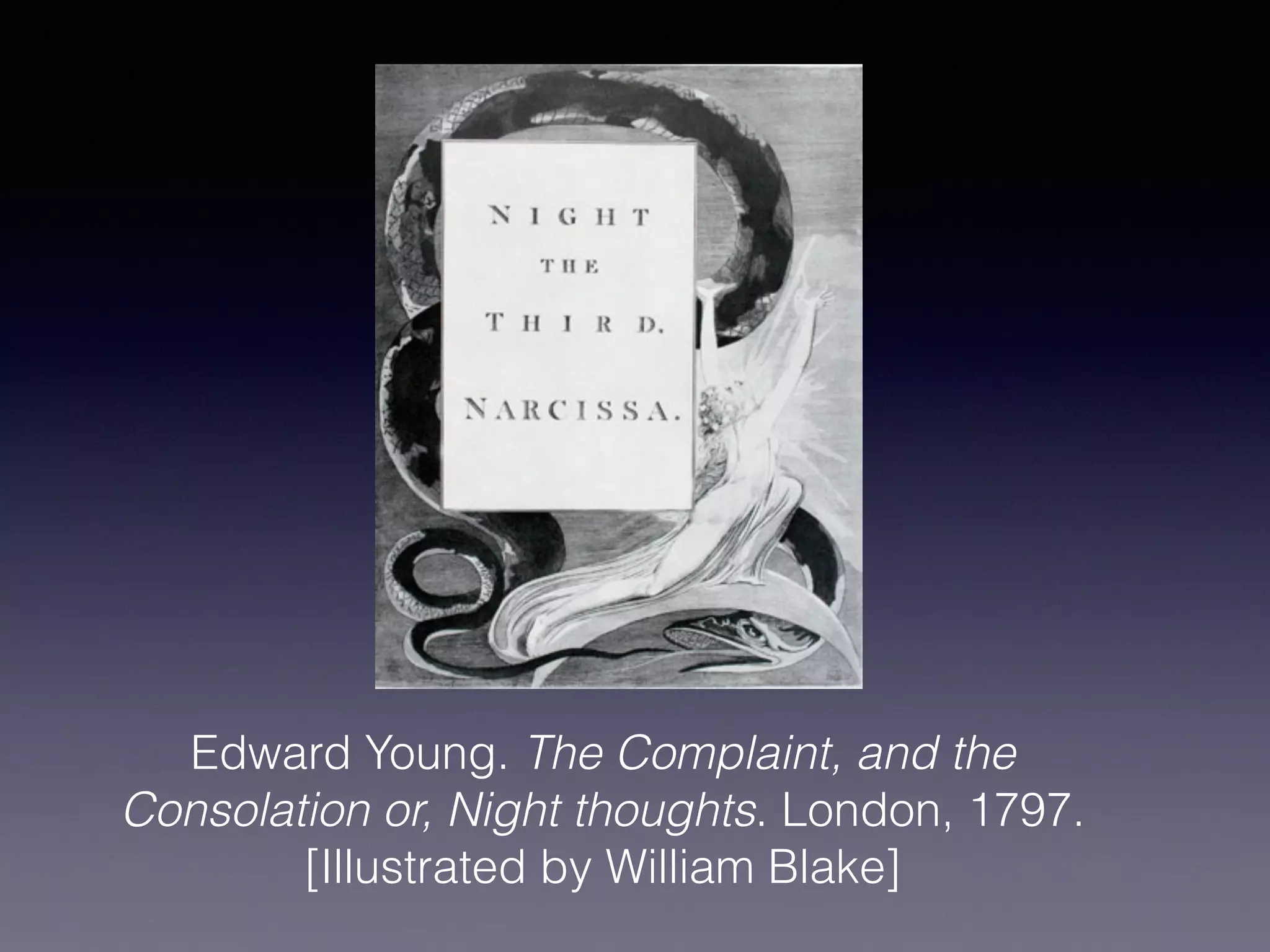 Edward Young. The Complaint, and the
Consolation or, Night thoughts. London, 1797.
[Illustrated by William Blake]
 