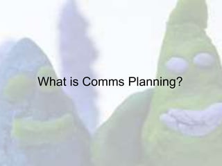 What is Comms Planning? 
 
