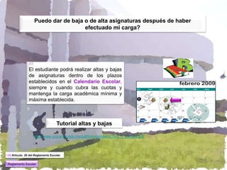 Puedo dar de baja o de alta asignaturas después de haber
                                       efectuado mi carga?




               (1)

               El estudiante podrá realizar altas y bajas
               de asignaturas dentro de los plazos
               establecidos en el Calendario Escolar,
               siempre y cuando cubra las cuotas y
               mantenga la carga académica mínima y
               máxima establecida.



                                   Tutorial altas y bajas

                     http://www.unicaribe.edu.mx/pdf/tutosigmaa/ALTAS_Y_BAJAS.pdf



(1) Artículo 20 del Reglamento Escolar


Reglamento Escolar
 