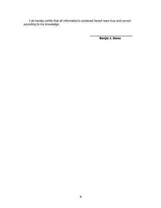 4
I do hereby certify that all information’s contained hereof were true and correct
according to my knowledge.
_______________________
Benjie J. Siena
 