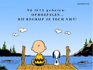 Ná 1978 geboren: OPHOEPELEN… DIT BEGRIJP JE TOCH NIET! 