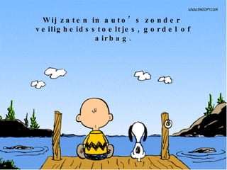 Wij zaten in auto’s zonder  veiligheidsstoeltjes, gordel of airbag. 