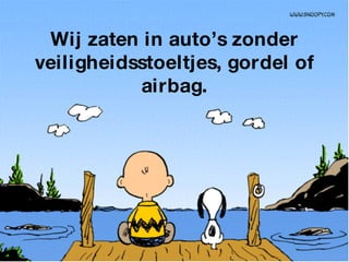Wij zaten in auto’s zonder veiligheidsstoeltjes, gordel of airbag. 