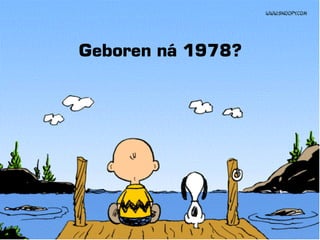 Geboren ná 1978?
 