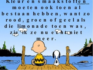 Kleur en smaakstoffen moeten ook toen al bestaan hebben, want zo rood, groen of geel als die limonade toen was,  zie ik ze nu echt niet meer. 
