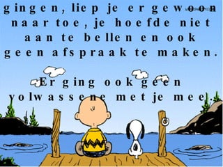 Als we naar een vriendje gingen, liep je er gewoon naar toe, je hoefde niet aan te bellen en ook geen afspraak te maken.  Er ging ook geen volwassene met je mee. 