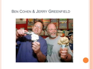 BEN COHEN & JERRY GREENFIELD
 
