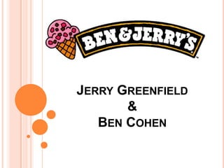 JERRY GREENFIELD
       &
   BEN COHEN
 