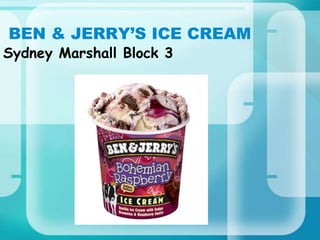 BEN & JERRY’S ICE CREAM
Sydney Marshall Block 3
 